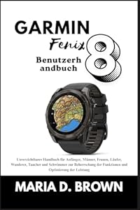 Garmin Fenix 8 Benutzerhandbuch 2026: Unverzichtbares Handbuch für Anfänger, Männer, Frauen, Läufer, Wanderer, Taucher und Schwimmer zur Beherrschung der Funktionen und Optimierung der Leistung
