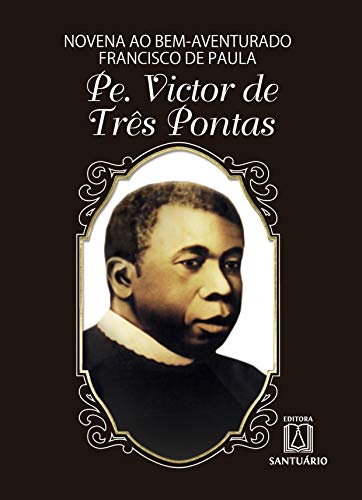 Novena ao bemaventurado francisco de paula: pe. victor de três pontas