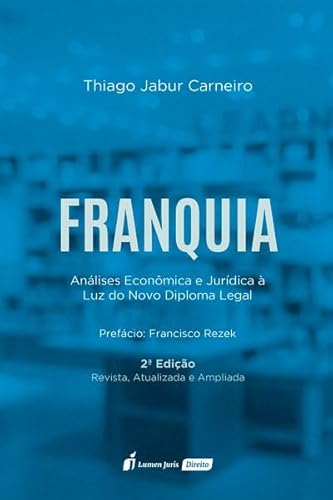 Franquia - Análises Econômica e Jurídica à Luz do Novo Diploma Legal 2ª Ed - 2024 - Thiago Jabur Carneiro