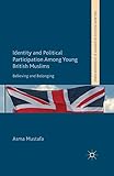Identity and Political Participation Among Young British Muslims: Believing and Belonging (Palgrave Politics of Identity and Citizenship Series)