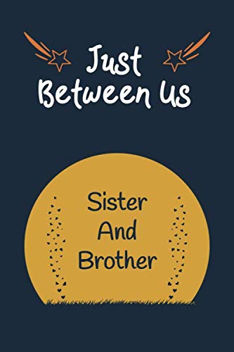 Just Between Us : Sister And Brother: Lined Notebook / Ruled Journal / Diary Gift, 110 pages, 6x9 inches, Matte Softcover.