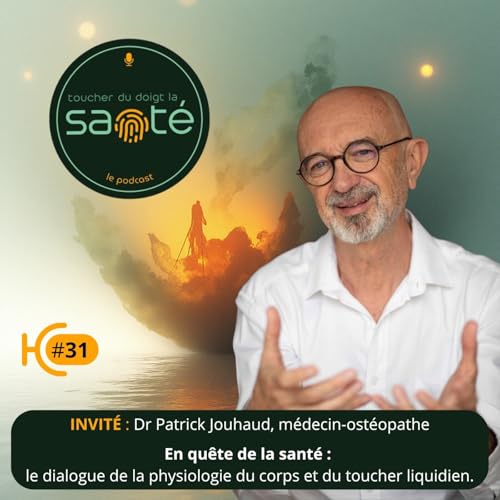 #31 En qu&ecirc;te de la sant&eacute; : le dialogue de la physiologie du corps et du toucher liquidien. Dr Patrick Jouhaud, Ost&eacute;opathe