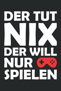 Der Tut Nix Der Will Nur Spielen: Ein lustiger Spruch auf dem Notizbuch für Gamer und Zocker, Das witzige Geschenk für Spieler die gern Computer oder ... die gerne Onlinegames auf dem PC spielen