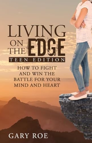 Living on the Edge: How to Fight and Win the Battle for Your Mind and Heart (Teen Edition)