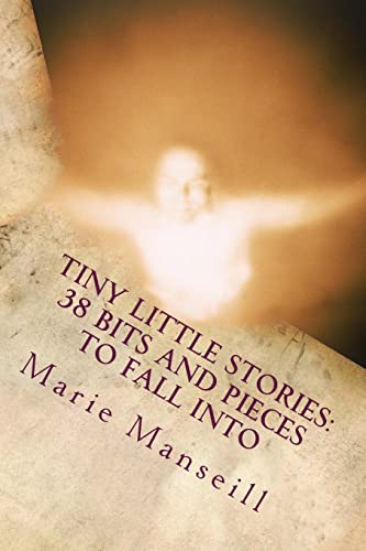Tiny Little Stories: 38 Bits and Pieces to Fall Into