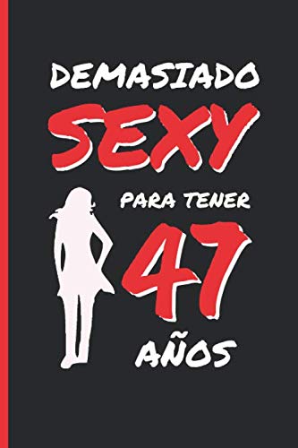 DEMASIADO SEXY PARA TENER 47 AÑOS: REGALO DE CUMPLEAÑOS ORIGINAL Y DIVERTIDO PARA MUJER | Aniversario, Día de San Valentín | Diario Personal, Cuaderno de Notas, Libreta de Apuntes o Agenda.