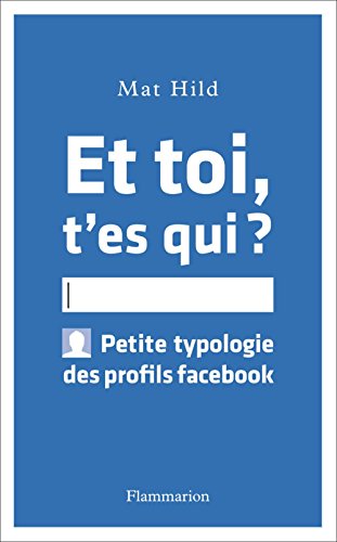 Télécharger Et toi, t’es qui ?: Petite typologie des profils facebook Gratuit