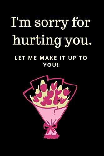 I'm sorry for hurting you: Apology gift for her. With inside dedication for your apology. 120 pages thick, each decorated with rose watermark and ... for Girlfriend | Wife | Relative or Friend.