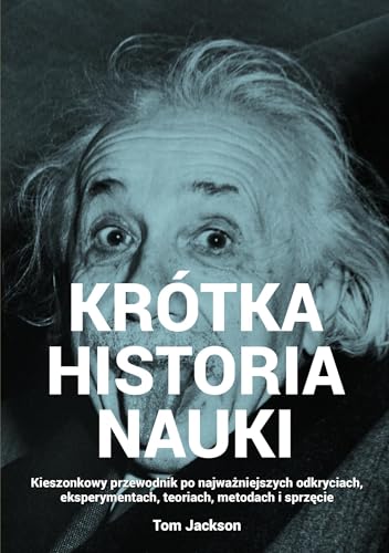 KRÓTKA HISTORIA NAUKI: Kieszonkowy przewodnik po najważniejszych odkryciach, eksperymentach, teoriach, metodach i sprzęcie