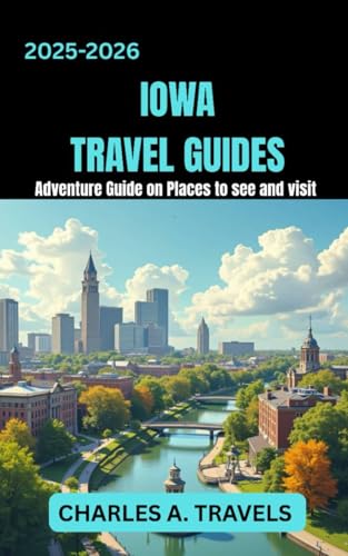 IOWA TRAVEL GUIDES: Adventures Guide on Places to see and visit