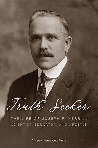 Truth Seeker: The Life of Joseph F. Merrill, Scientist, Educator, and Apostle - LDS Biography - LDS Prophet Book
