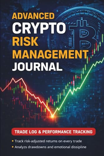 Advanced Crypto Risk Management Journal: Trade Log & Performance Tracking for Serious Crypto Traders (Advanced Crypto Trading Academy)