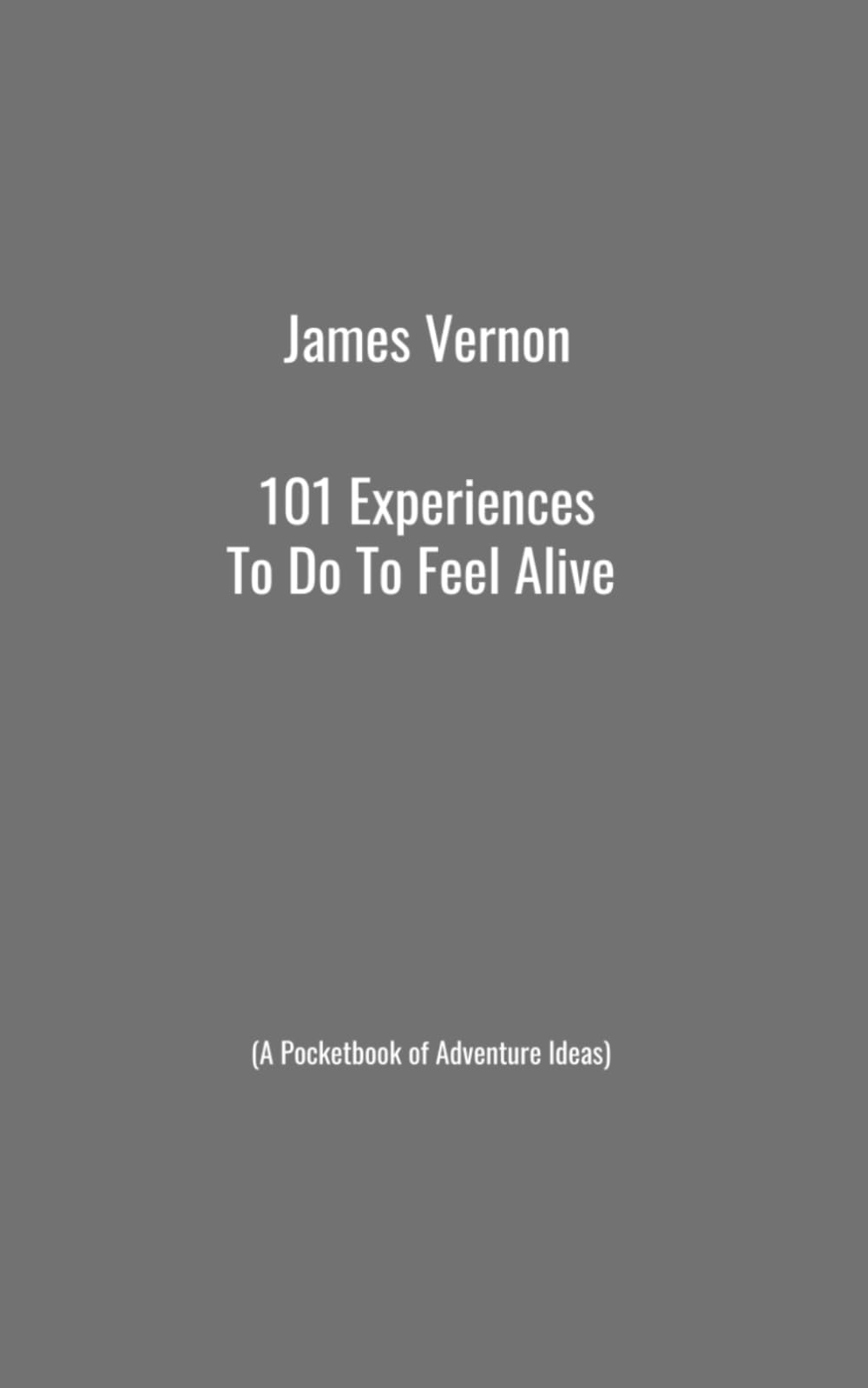 101 Experiences To Do To Feel Alive (A Pocketbook of Adventure Ideas)