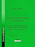  L\'économie politique et la justice: Examen critique et réfutation des doctrines économiques de M. P.-J. Proudhon