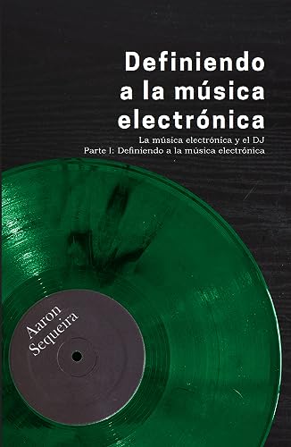 Definiendo a la música electrónica: La música electrónica y el DJ - Parte I (Spanish Edition)