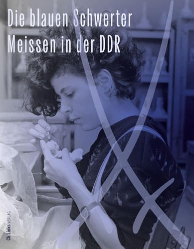 Die blauen Schwerter: Meissen in der DDR
