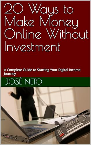 20 Ways to Make Money Online Without Investment: A Complete Guide to Starting Your Digital Income Journey (Entrepreneurship Book 1)