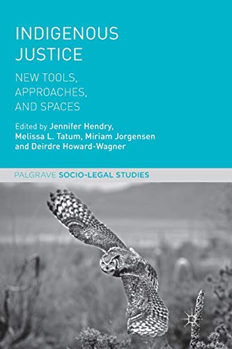 Indigenous Justice: New Tools, Approaches, and Spaces (Palgrave Socio-Legal Studies)