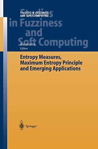 Entropy Measures, Maximum Entropy Principle and Emerging Applications (Studies in Fuzziness and Soft Computing)