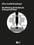 ohne zweifeln  Ohne Zweifel Gutenberg?: Die Erfindung des Buchdrucks in Europa und Asien