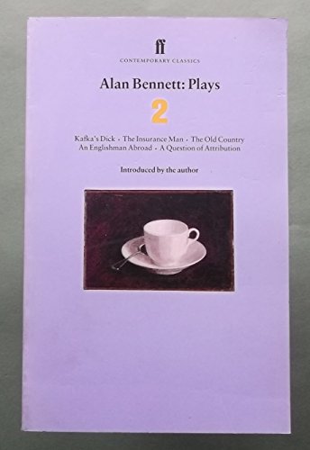 Alan Bennett: Plays 2 : Kafka's Dick, the Insurance Man, the Old Country, an Englishman Abroad, a Question of Attribution