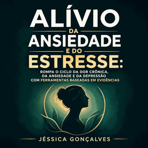 Couverture de Al&iacute;vio da ansiedade e do estresse: Rompa o ciclo da dor cr&ocirc;nica, da ansiedade e da depress&atilde;