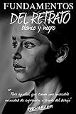 Fundamentos Del Retrato En Blanco y Negro: Este libro está dirigido para aquellas personas que tienen la insaciable necesidad de expresarse a través ... dominar el arte del retrato. (1, Band 1) - Alejandro Encisso 