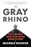 The Gray Rhino: How to Recognize and Act on the Obvious Dangers We Ignore