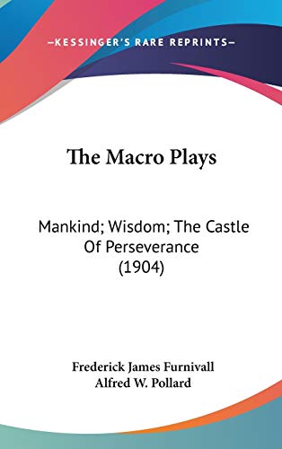 The Macro Plays: Mankind; Wisdom; The Castle Of Perseverance (1904)