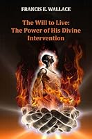 The Will to Live: The Power of His Divine Intervention 1518654061 Book Cover