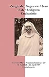 Zeugin der Gegenwart Jesu in der heiligsten Eucharistie: Schwester Maria Franziska Senninger OP - Karl Keckeis, Rudolf Senninger 