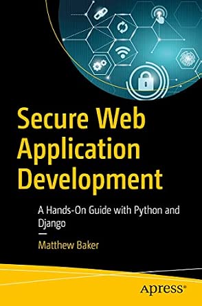 Secure Web Application Development: A Hands-On Guide with Python and Django Secure Web Application Development: A Hands-On Guide with Python and Django book cover