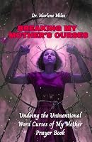 BREAKING MY MOTHER'S CURSES: Undoing the Unintentional Word Curses of My Mother, Prayer Book 196786084X Book Cover