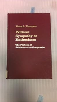 Hardcover Without sympathy or enthusiasm: The problem of administrative compassion Book