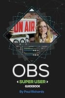OBS Super User Guidebook: The Best Open Broadcaster Software Features & Plugins (Open Broadcaster Software Guidebook Series) B09NNG5MJZ Book Cover