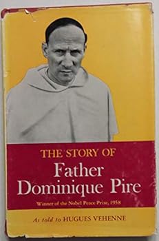 Hardcover The Story of Father Dominique Pire : Winner of the Nobel Peace Prize, 1958 Book