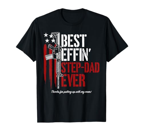 Mens Best Effin’ Step Dad Ever Daddy Gun Rights American Flag T-Shirt