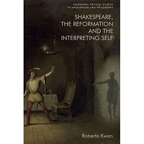 Shakespeare, the Reformation and the Interpreting Self (Edinburgh Critical Studies in Shakespeare and Philosophy)