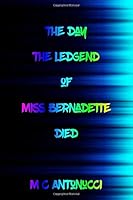 The Day The Legend of Miss. Bernadette Died 1977006523 Book Cover