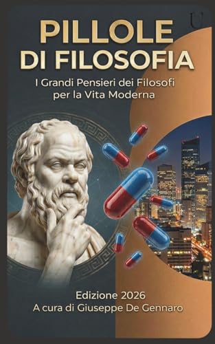 Pillole di Filosofia: I Grandi Pensieri dei Filosofi per la Vita Moderna (Italian Edition)