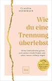Wie du eine Trennung überlebst: Ohne Endlosdrama gehen, sich selbst wiederfinden und einen neuen Anfang wagen | De ...