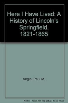 Hardcover Here I Have Lived: A History of Lincoln's Springfield, 1821-1865 Book