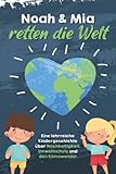 Noah und Mia retten die Welt: Eine lehrreiche Kindergeschichte über Nachhaltigkeit, Umweltschutz und den Klimawandel - Tanja Schönfeld 