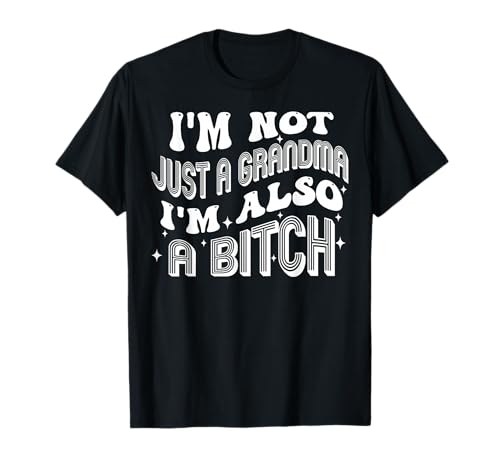 I'm Not Just A Grandma I'm Also A Bitch T-Shirt