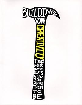 Building Your Creativity Tools for Having Ideas and Bringing Them to Be