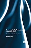  The Trans Pacific Partnership, China and India: Economic and Political Implications