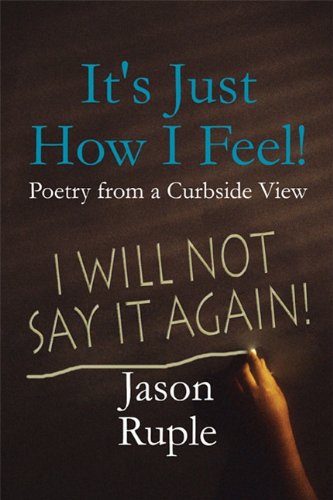 It's Just How I Feel!: Poetry from a Curbside View: Ruple, Jason ...