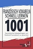  Französisch Vokabeln schnell lernen: 1001 französische Vokabelfragen, um fließend Französisch zu sprechen
