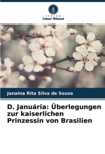 D. Januária: Überlegungen zur kaiserlichen Prinzessin von Brasilien (German Edition)