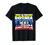 I am from Bosnia take me to America & Proud Bosnian T-Shirt